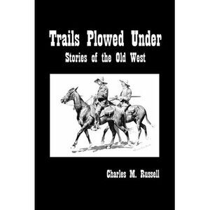 Trails Plowed Under: Stories of the Old West -- Charles Russell